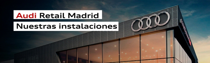 Audi Retail Madrid, ¿conoces todas nuestras instalaciones? 